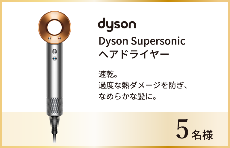 Dyson Supersonic ヘアドライヤー 5名様 速乾。過度な熱ダメージを防ぎ、なめらかな髪に。