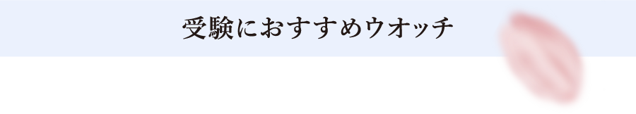 受験におすすめウオッチ​