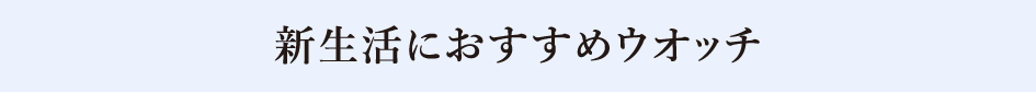 新生活におすすめウオッチ